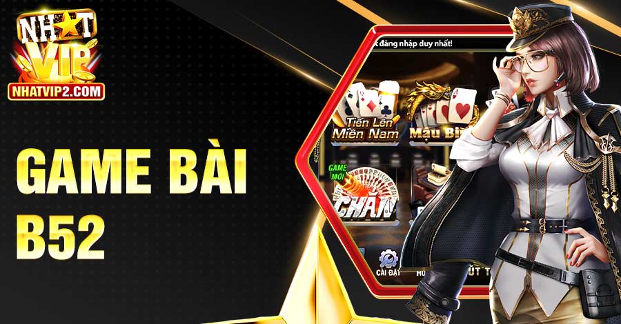 Game Bài B52 - Từ A Đến Z Thông Tin Cần Biết Về Sân Chơi