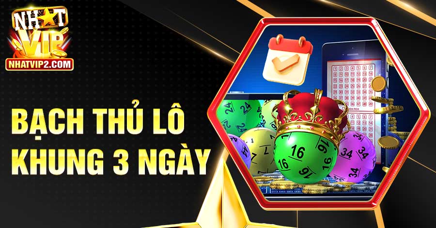 Bạch Thủ Lô Khung 3 Ngày - Chốt Số Nhanh Nhận Thưởng Lớn