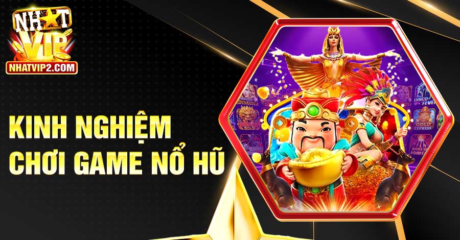 Kinh Nghiệm Chơi Game Nổ Hũ Rinh Về Thưởng Lớn Từ Cao Thủ