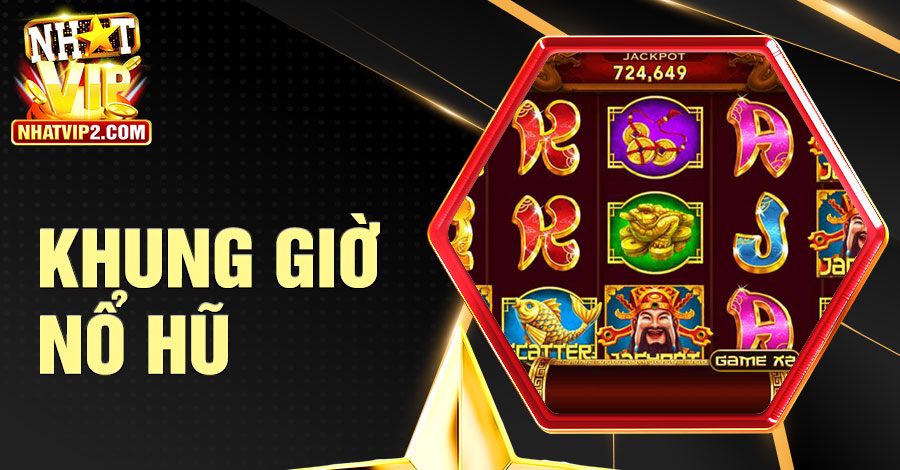 Khung Giờ Nổ Hũ - Căn Chuẩn Thời Điểm “Hốt Jackpot” Tỷ Đồng